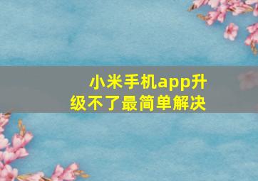 小米手机app升级不了最简单解决