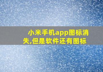 小米手机app图标消失,但是软件还有图标