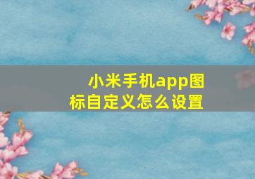 小米手机app图标自定义怎么设置