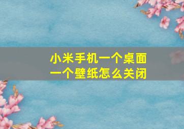 小米手机一个桌面一个壁纸怎么关闭