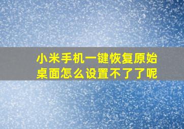 小米手机一键恢复原始桌面怎么设置不了了呢