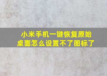 小米手机一键恢复原始桌面怎么设置不了图标了