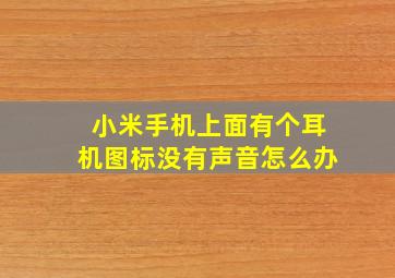 小米手机上面有个耳机图标没有声音怎么办