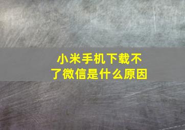 小米手机下载不了微信是什么原因