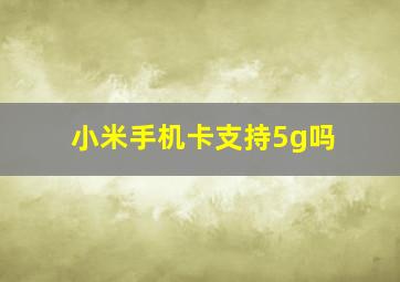 小米手机卡支持5g吗