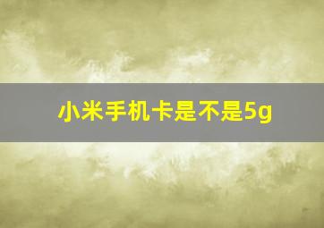 小米手机卡是不是5g