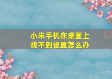 小米手机在桌面上找不到设置怎么办