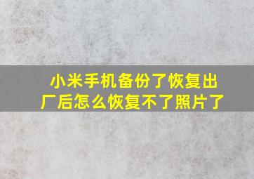 小米手机备份了恢复出厂后怎么恢复不了照片了