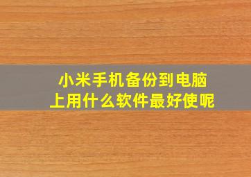 小米手机备份到电脑上用什么软件最好使呢