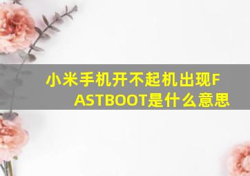 小米手机开不起机出现FASTBOOT是什么意思