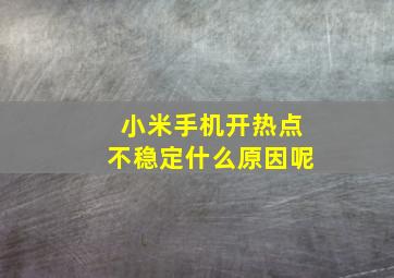 小米手机开热点不稳定什么原因呢