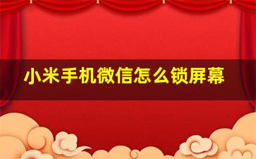 小米手机微信怎么锁屏幕