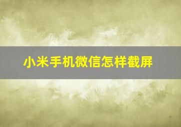 小米手机微信怎样截屏