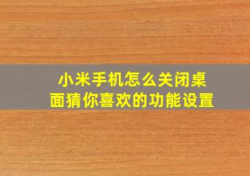 小米手机怎么关闭桌面猜你喜欢的功能设置