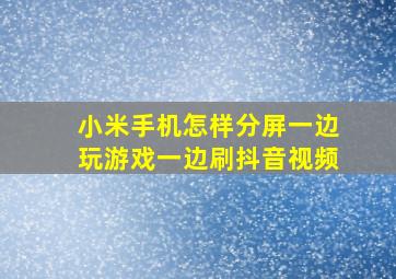 小米手机怎样分屏一边玩游戏一边刷抖音视频