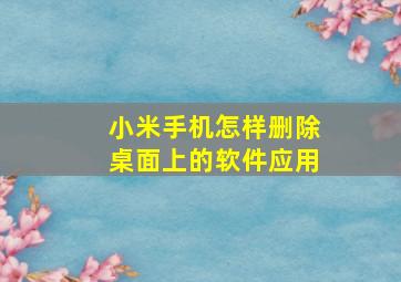 小米手机怎样删除桌面上的软件应用