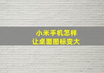 小米手机怎样让桌面图标变大