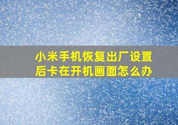 小米手机恢复出厂设置后卡在开机画面怎么办