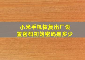 小米手机恢复出厂设置密码初始密码是多少