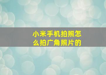 小米手机拍照怎么拍广角照片的