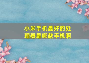 小米手机最好的处理器是哪款手机啊