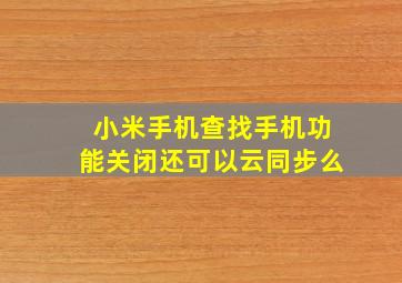 小米手机查找手机功能关闭还可以云同步么