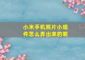 小米手机照片小组件怎么弄出来的呢