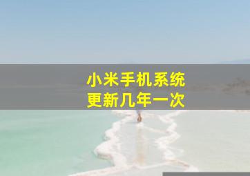 小米手机系统更新几年一次