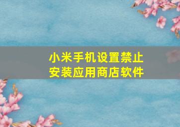 小米手机设置禁止安装应用商店软件