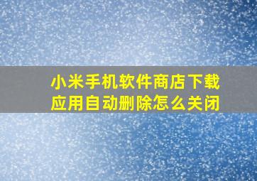 小米手机软件商店下载应用自动删除怎么关闭