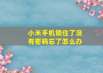 小米手机锁住了没有密码忘了怎么办