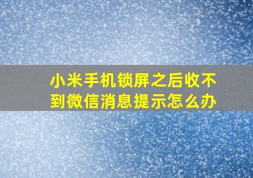 小米手机锁屏之后收不到微信消息提示怎么办