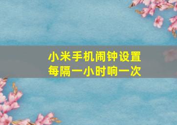 小米手机闹钟设置每隔一小时响一次