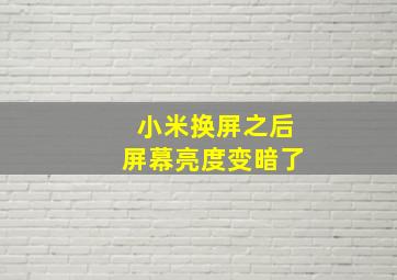 小米换屏之后屏幕亮度变暗了