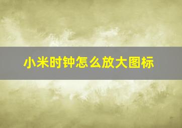 小米时钟怎么放大图标