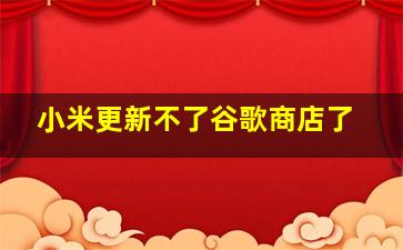 小米更新不了谷歌商店了