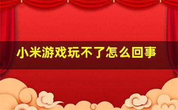 小米游戏玩不了怎么回事