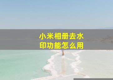 小米相册去水印功能怎么用