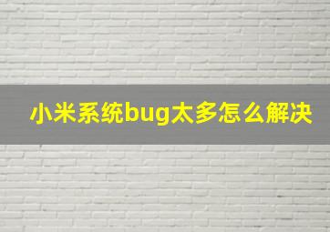 小米系统bug太多怎么解决