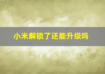 小米解锁了还能升级吗