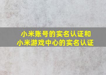 小米账号的实名认证和小米游戏中心的实名认证