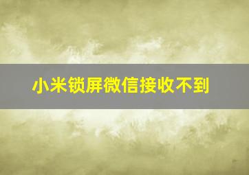 小米锁屏微信接收不到