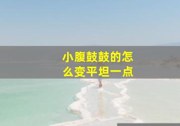 小腹鼓鼓的怎么变平坦一点