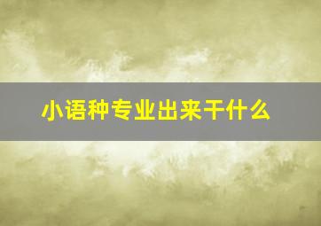 小语种专业出来干什么