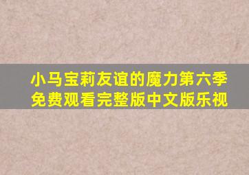 小马宝莉友谊的魔力第六季免费观看完整版中文版乐视