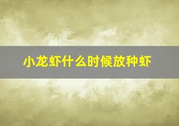 小龙虾什么时候放种虾