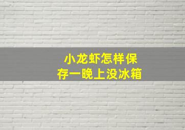 小龙虾怎样保存一晚上没冰箱