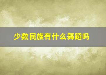 少数民族有什么舞蹈吗