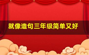 就像造句三年级简单又好