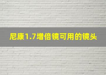 尼康1.7增倍镜可用的镜头